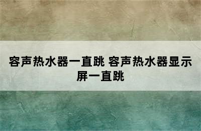 容声热水器一直跳 容声热水器显示屏一直跳